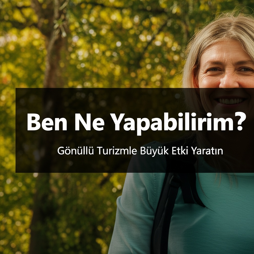 “Ben Ne Yapabilirim?” Gönüllü Turizmle Büyük Etki Yaratın 2025